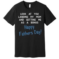 Happy Fathers Day Look At You Landing My Mom Funny Dad Premium T-Shirt