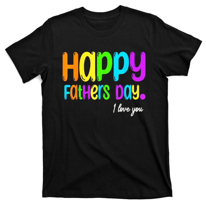 Happy Fathers Day I Love You Dad Heart Daddy T-Shirt