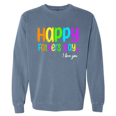 Happy Fathers Day I Love You Dad Heart Daddy Garment-Dyed Sweatshirt