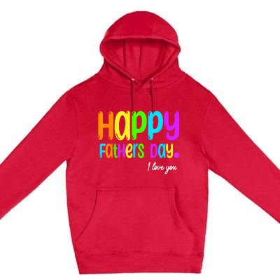 Happy Fathers Day I Love You Dad Heart Daddy Premium Pullover Hoodie