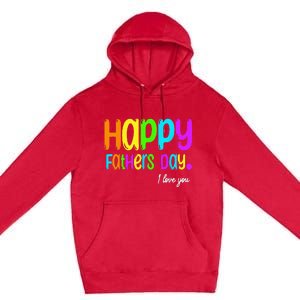 Happy Fathers Day I Love You Dad Heart Daddy Funny Premium Pullover Hoodie