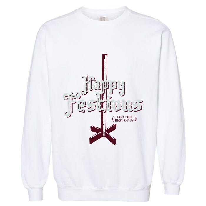 Happy Festivus For The Rest Of Us Garment-Dyed Sweatshirt