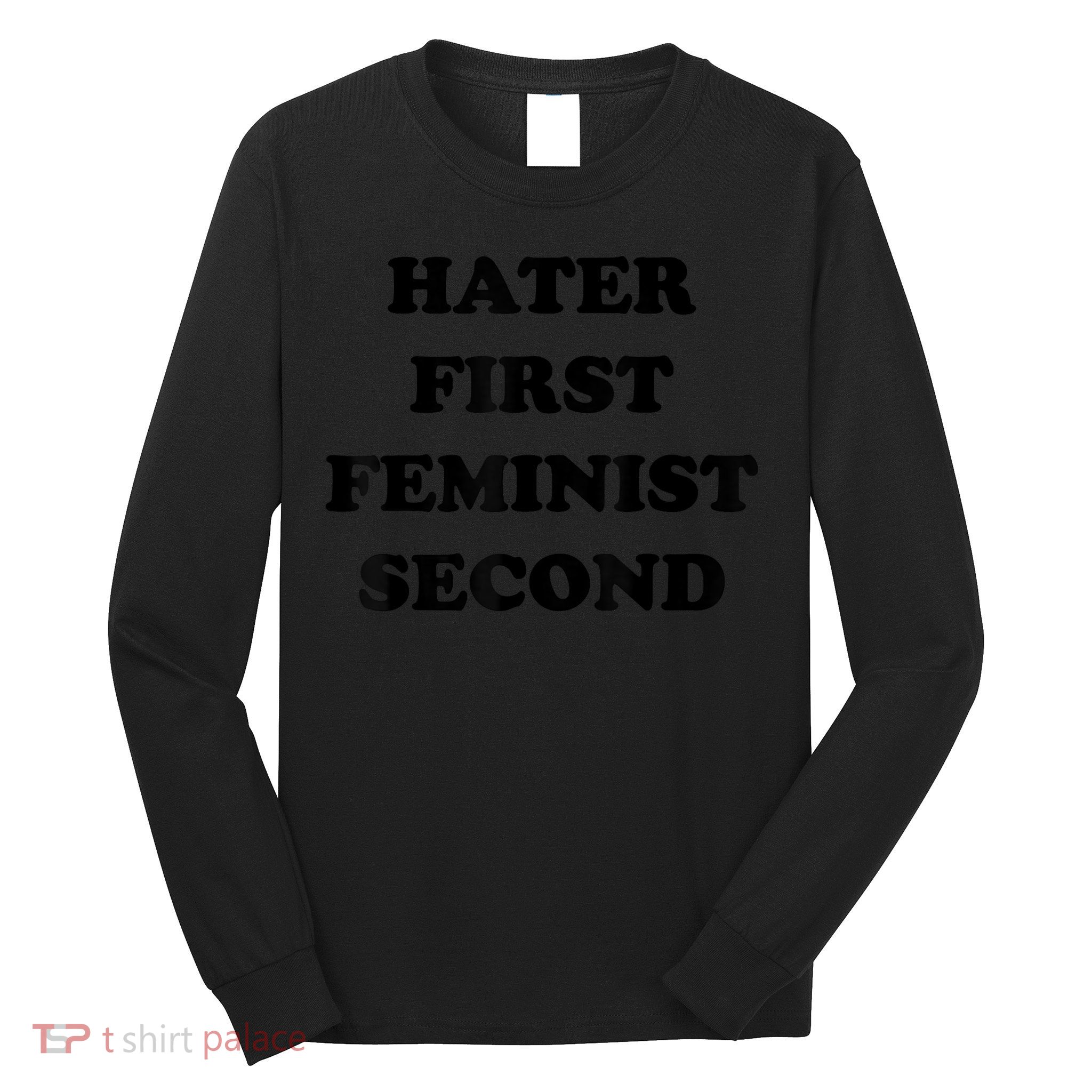 Hater First Feminist Second Funny Long Sleeve Shirt