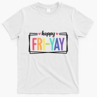 Happy Friday Friyay Funny Gift For Teachers Students T-Shirt