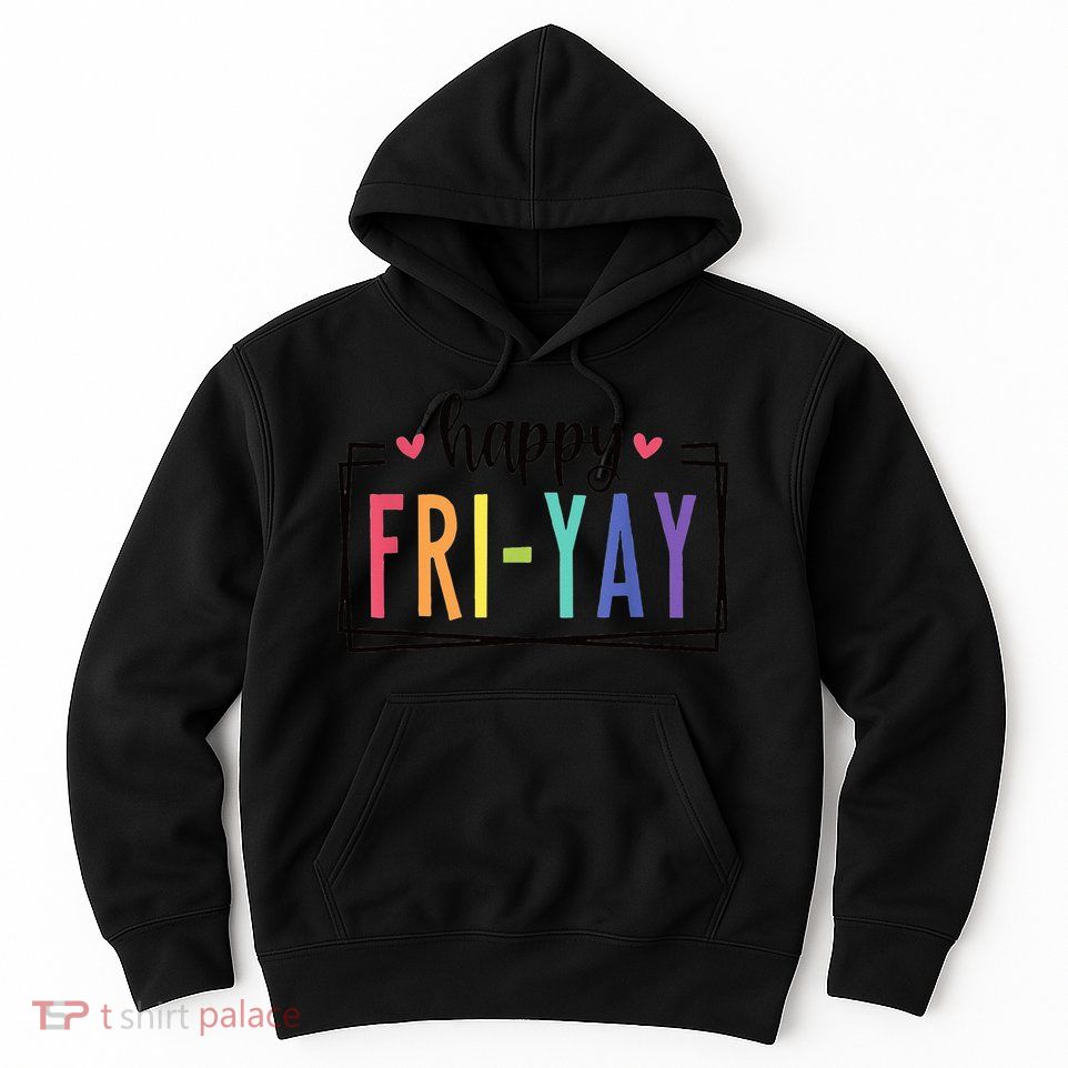 Happy FriYay Friday Lovers Fun Teacher Hoodie