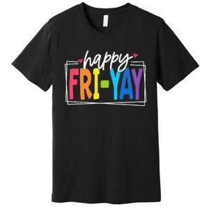 Happy Friyay Friday Funny Teacher Friyay Teacher Gift Premium T-Shirt