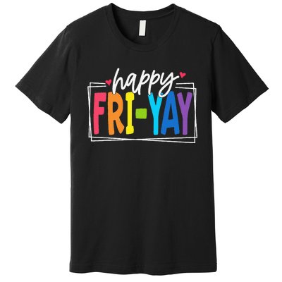 Happy Friyay Friday Funny Teacher Friyay Teacher Gift Premium T-Shirt