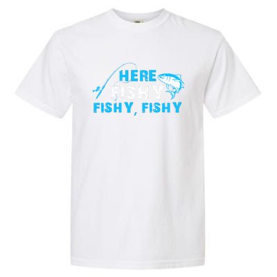 Here Fishy Fishy Fishy Fishing Funny Fisherman Gift Garment-Dyed Heavyweight T-Shirt