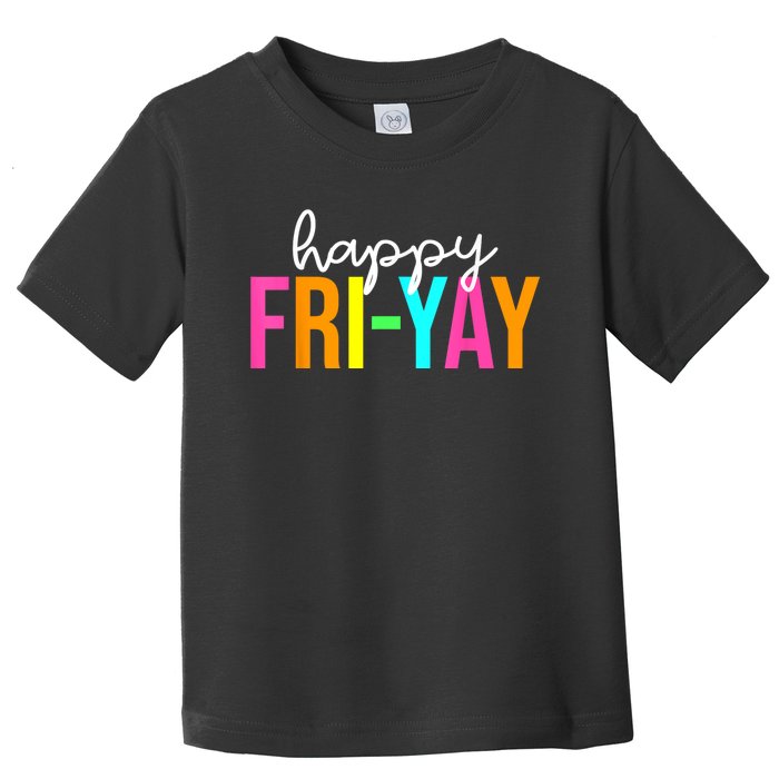 Happy FriYay Friday Funny Teacher Life Happy Friday Weekend Toddler T-Shirt