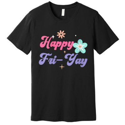 Happy Friyay Friday Lovers Fun Teacher Life Friyay Weekend Premium T-Shirt