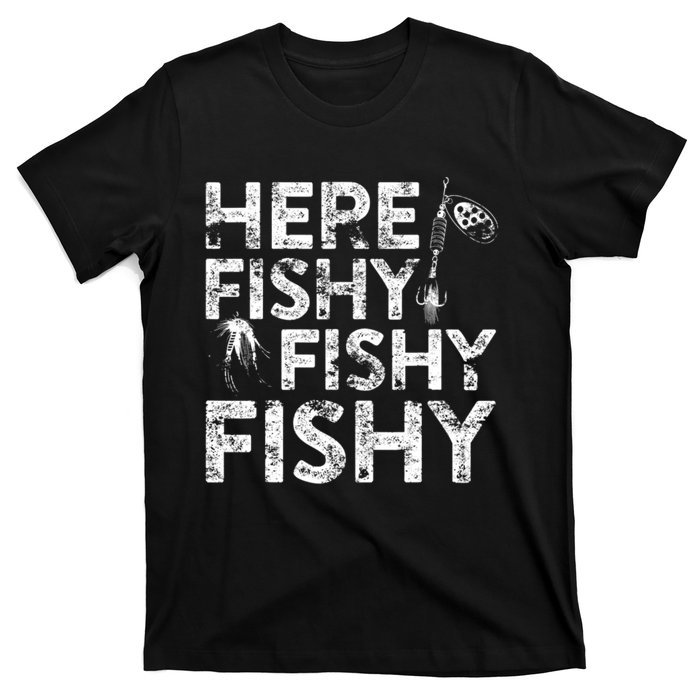 Here Fishy Fishy Fishy Fisherman T-Shirt