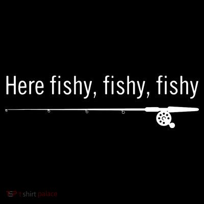Here Fishy Fishy Fishy Shirt Funny Fishing Sayings T-Shirt