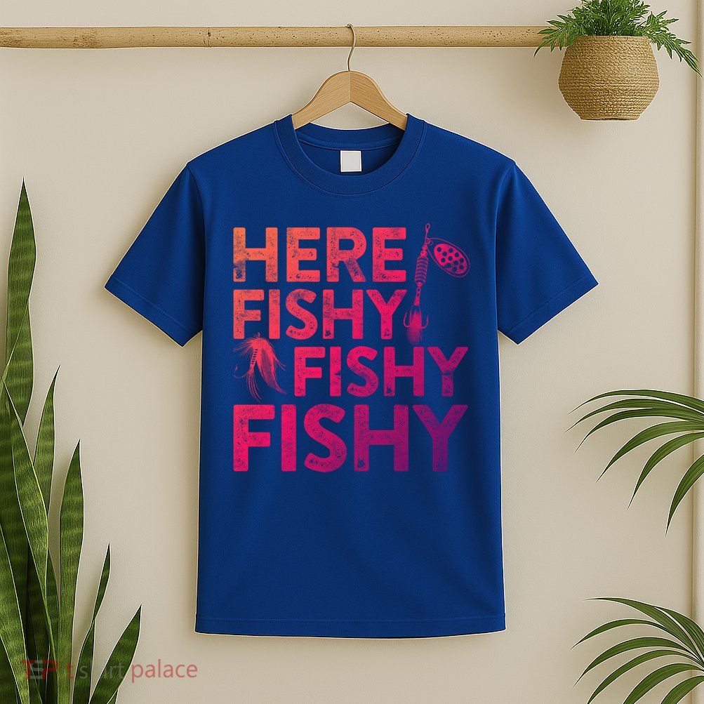 Here Fishy Fishy Fishy Gift Fisher Gifcool Gift T-Shirt