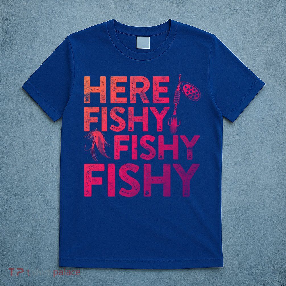 Here Fishy Fishy Fishy Gift Fisher Gifcool Gift T-Shirt