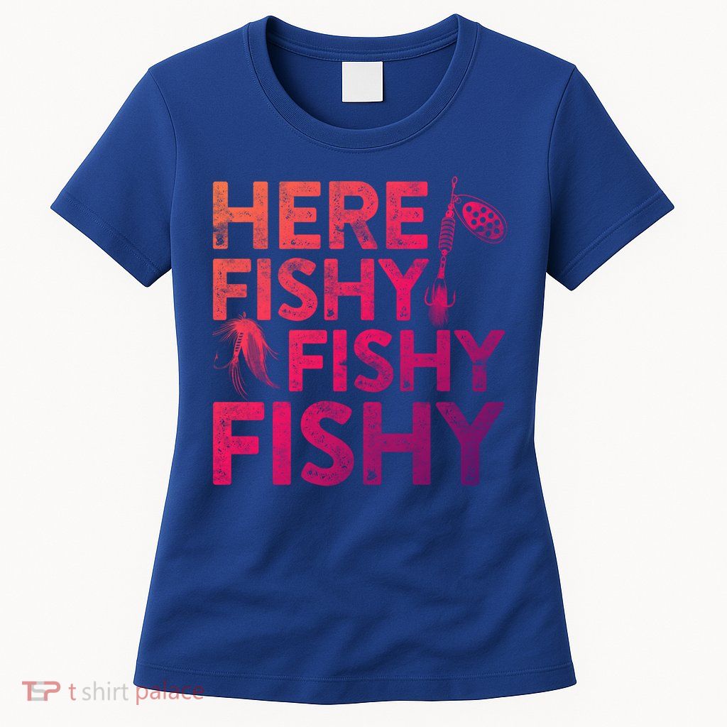 Here Fishy Fishy Fishy Gift Fisher Gifcool Gift Womens T-Shirt