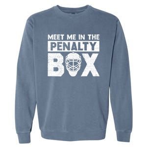 Hockey Fan Funny Gift Meet Me In Penalty Box Hockey Season Great Gift Garment-Dyed Sweatshirt