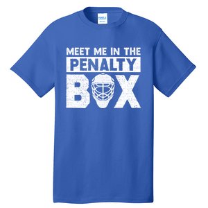 Hockey Fan Funny Gift Meet Me In Penalty Box Hockey Season Great Gift Tall T-Shirt