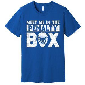 Hockey Fan Funny Gift Meet Me In Penalty Box Hockey Season Great Gift Premium T-Shirt