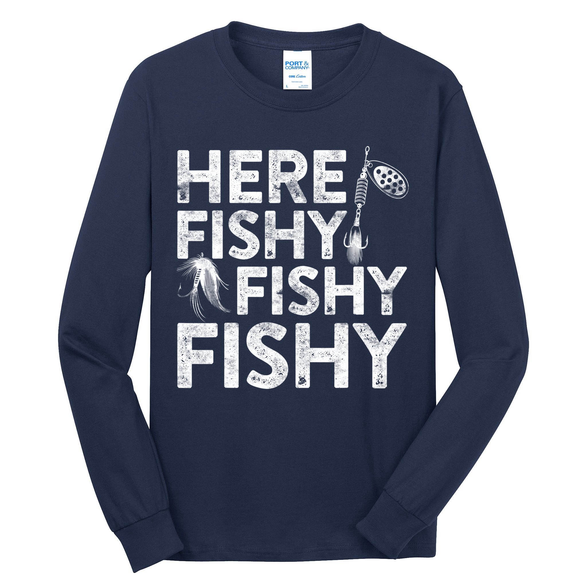 Here Fishy Fishy Fishy Fishing Fisherman Funny Quote Tall Long Sleeve T-Shirt