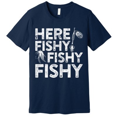 Here Fishy Fishy Fishy Fishing Fisherman Funny Quote Premium T-Shirt