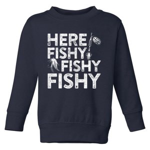 Here Fishy Fishy Fishy Fishing Fisherman Funny Quote Toddler Sweatshirt