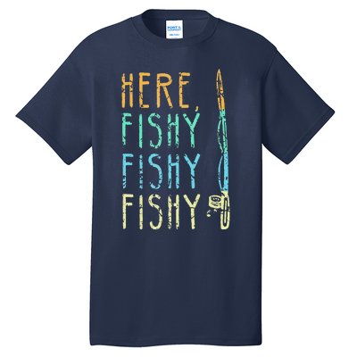 Here Fishy Fishy Fishing Lover Tee Fishermans Gift Tall T-Shirt