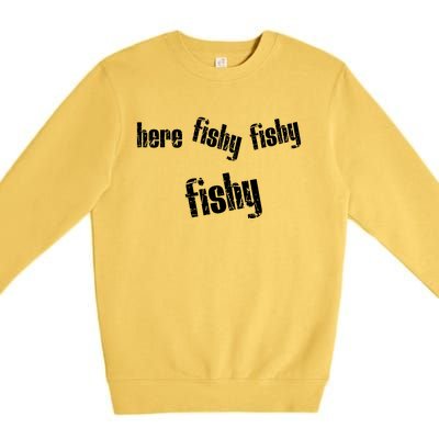 Here Fishy Fishy Fishy Funny Fishing Gift Premium Crewneck Sweatshirt