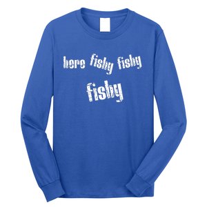 Here Fishy Fishy Fishy Funny Fishing Gift Long Sleeve Shirt