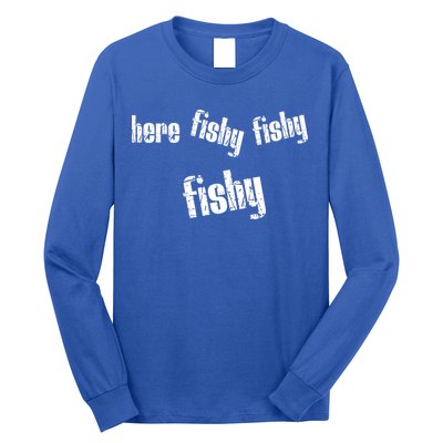 Here Fishy Fishy Fishy Funny Fishing Gift Long Sleeve Shirt