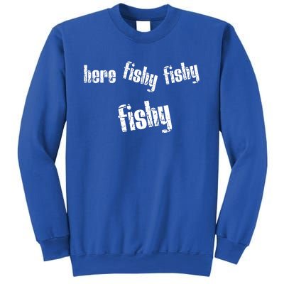 Here Fishy Fishy Fishy Funny Fishing Gift Sweatshirt