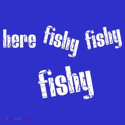 Here Fishy Fishy Fishy Funny Fishing Gift T-Shirt