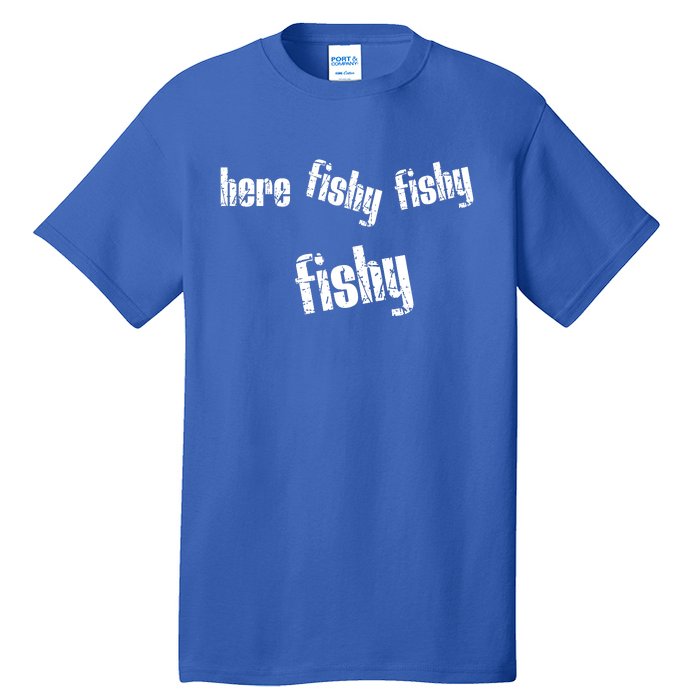 Here Fishy Fishy Fishy Funny Fishing Gift Tall T-Shirt