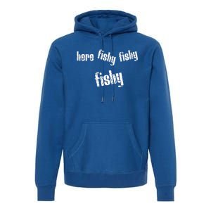 Here Fishy Fishy Fishy Funny Fishing Gift Premium Hoodie