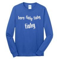 Here Fishy Fishy Fishy Funny Fishing Gift Tall Long Sleeve T-Shirt