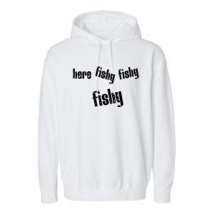 Here Fishy Fishy Fishy Funny Fishing Gift Garment-Dyed Fleece Hoodie