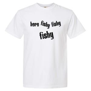 Here Fishy Fishy Fishy Funny Fishing Gift Garment-Dyed Heavyweight T-Shirt