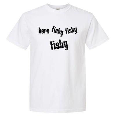 Here Fishy Fishy Fishy Funny Fishing Gift Garment-Dyed Heavyweight T-Shirt