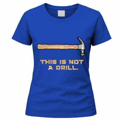 Hammer Funny Gift This Is Not A Drill Great Gift Women's T-Shirt