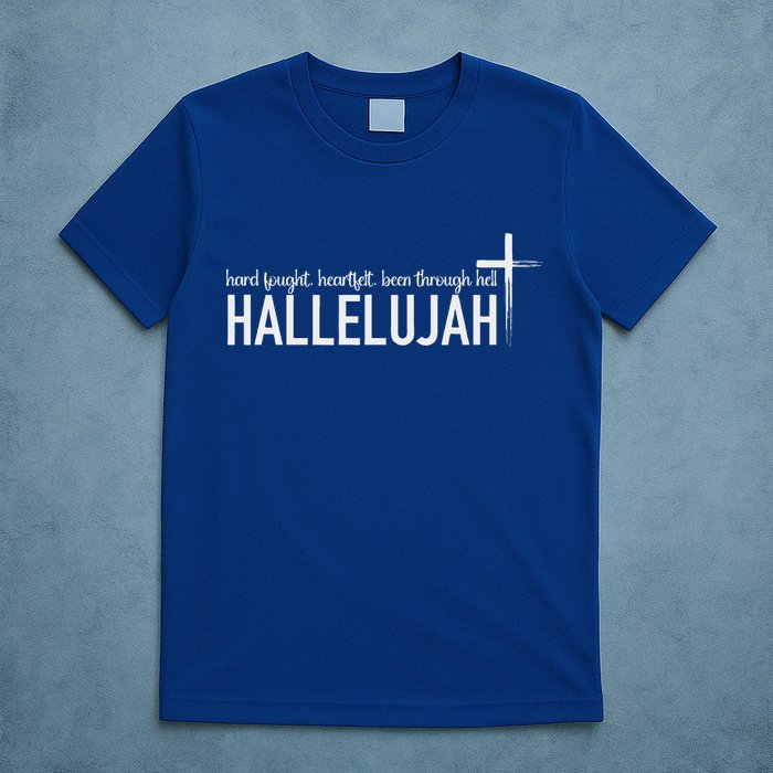 Hard Fought Heartfelt Been Through Hell Hallelujah Christian T-Shirt