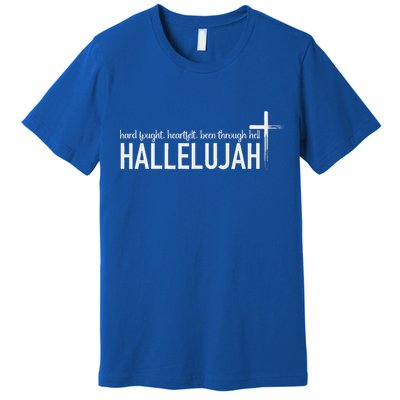 Hard Fought Heartfelt Been Through Hell Hallelujah Christian Premium T-Shirt