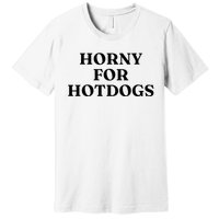 Horny For Hotdogs Premium T-Shirt