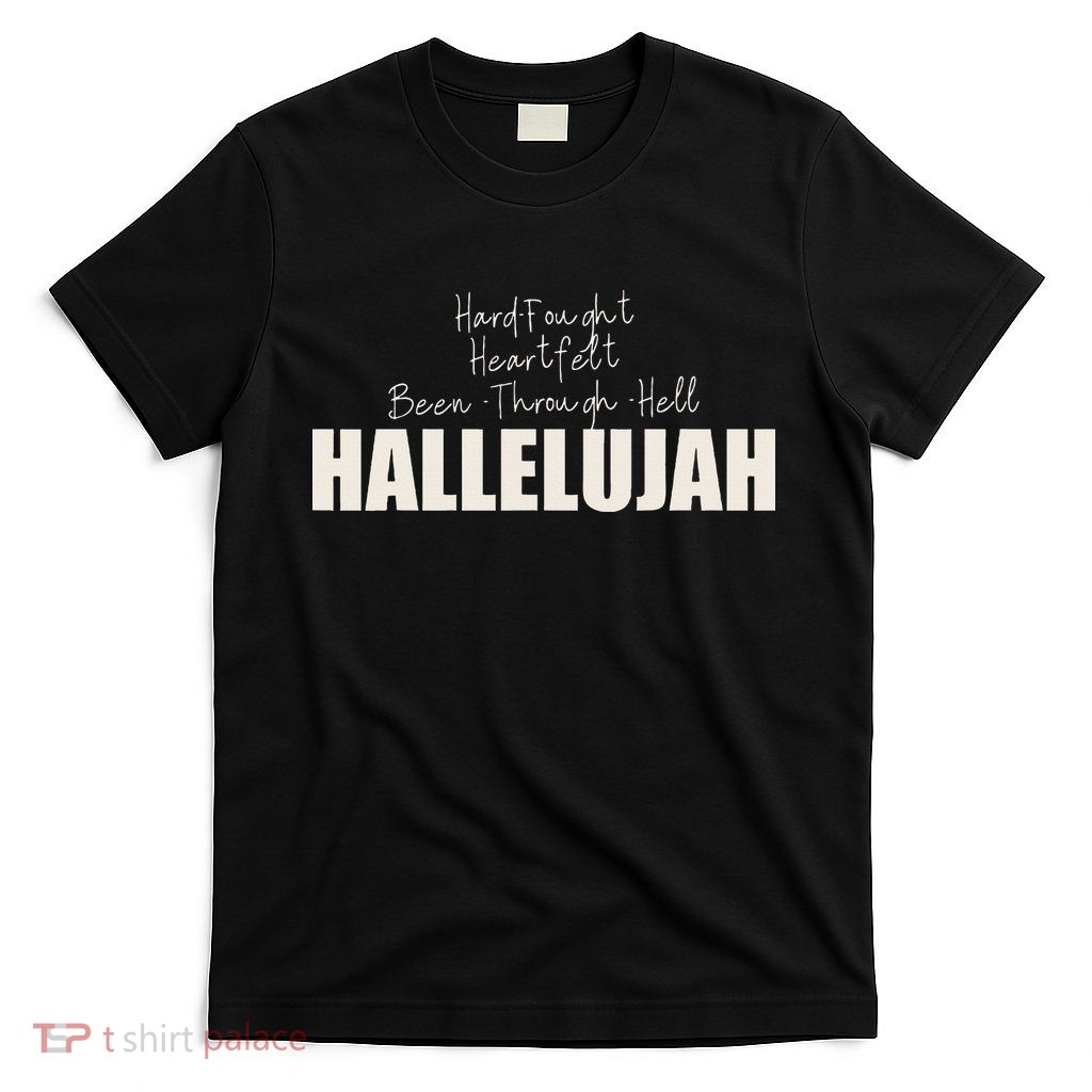 Hard Fought Heartfelt Been Through Hell Hallelujah Christian T-Shirt