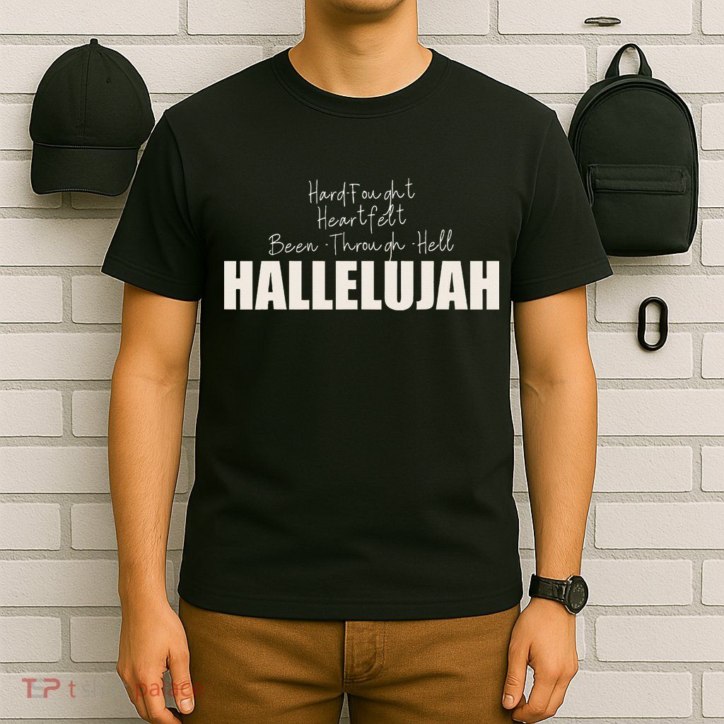 Hard Fought Heartfelt Been Through Hell Hallelujah Christian T-Shirt