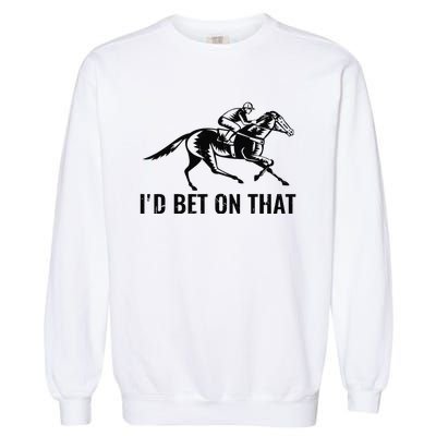 Horses Funny Horse Racing I'd Bet On That Horse Riding Garment-Dyed Sweatshirt