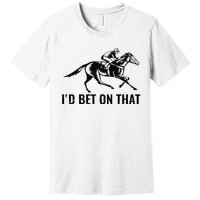 Horses Funny Horse Racing I'd Bet On That Horse Riding Premium T-Shirt