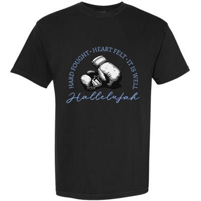 Hard Fought Heart Felt It Is Well Hallelujah Garment-Dyed Heavyweight T-Shirt