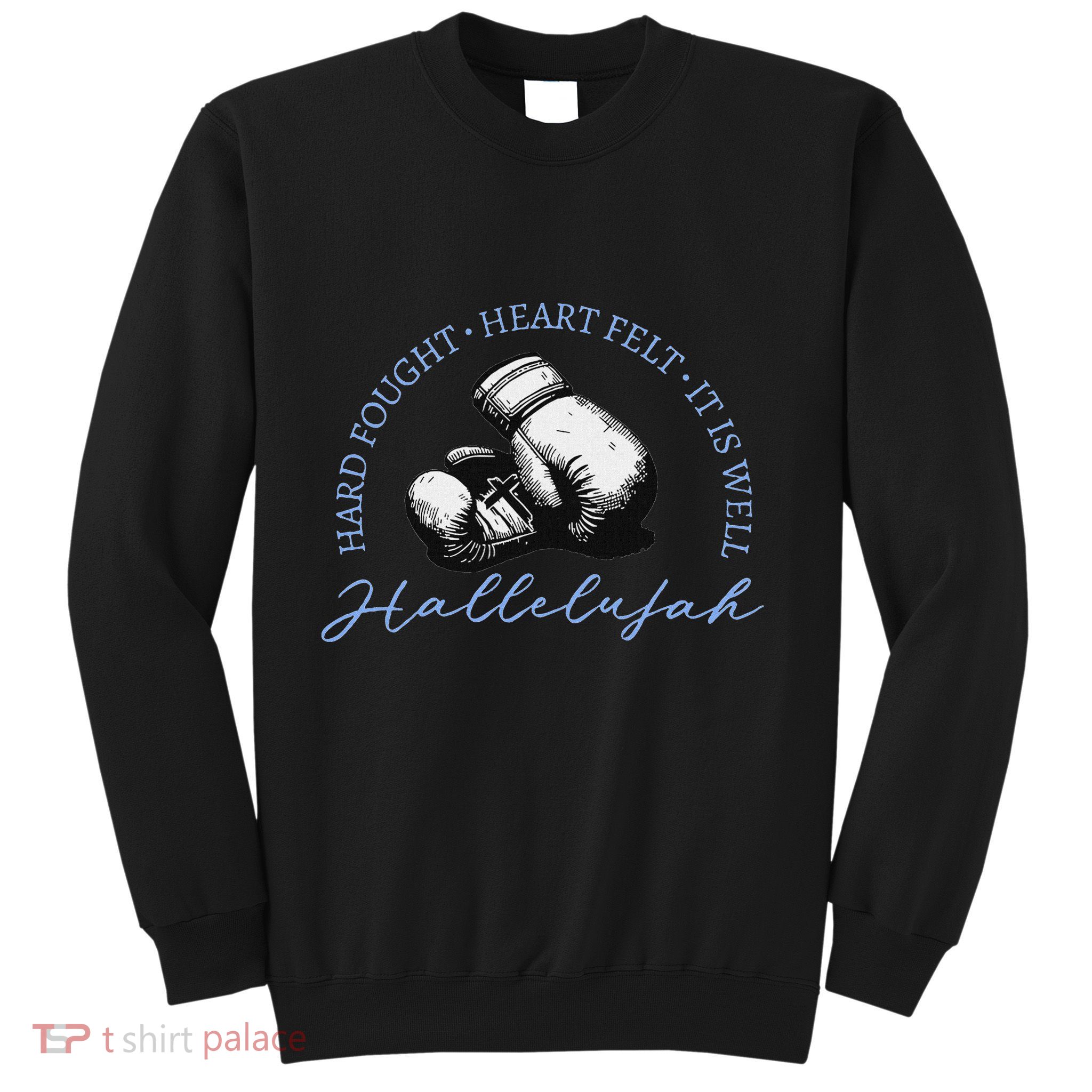 Hard Fought Heart Felt It Is Well Hallelujah Sweatshirt