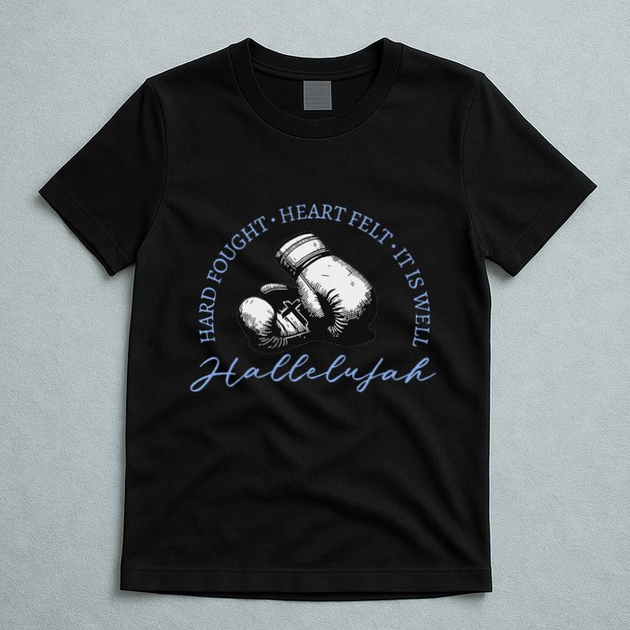 Hard Fought Heart Felt It Is Well Hallelujah T-Shirt