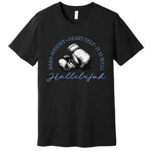 Hard Fought Heart Felt It Is Well Hallelujah Premium T-Shirt