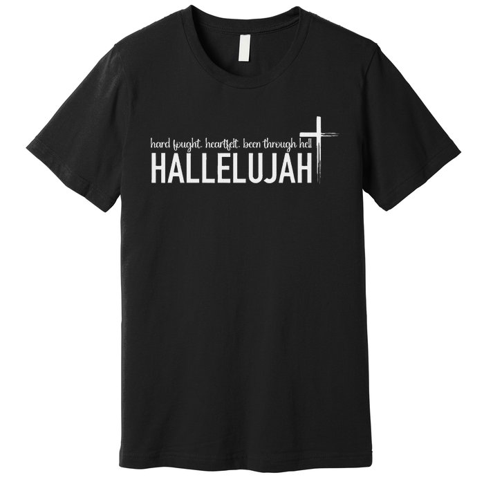 Hard Fought Heartfelt Been Through Hell Hallelujah Christian Premium T-Shirt